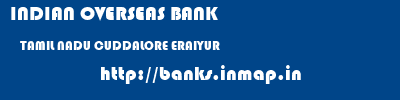 INDIAN OVERSEAS BANK  TAMIL NADU CUDDALORE ERAIYUR   banks information 